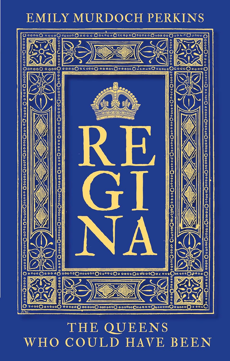 Regina: The Queens Who Could Have Been - Emily Murdoch Perkins